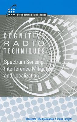 Cognitive Radio Technologies: Spectrum Sensing, Interference Mitigation, and Localization by Sithhamparanathan, Kandeepan