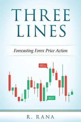 THREE LINES Forecasting Forex Price Action (Full Color) by Rana, R.