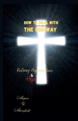 How to Deal with Fear, Anxiety and Depression the God Way: Restoring Happiness, Peace And Hope by Mansfield, Megan G.