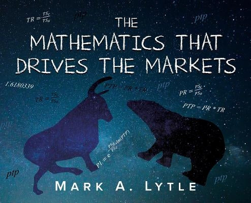 The Mathematics that Drives the Markets by Lytle, Mark a.