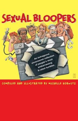 Sexual Bloopers: An Outrageous, Uncensored Collection of People's Most Embarrassing X-Rated Fumbles by Horwitz, Michelle