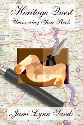 Heritage Quest, Uncovering Your Roots: Uncovering Your Roots by Sands, Jami Lynn