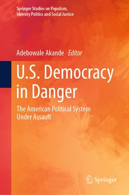 U.S. Democracy in Danger: The American Political System Under Assault by Akande, Adebowale