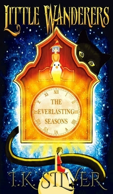 Little Wanderers: The Everlasting Seasons by Silver, I. K.