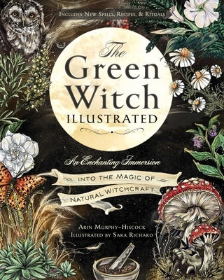 The Green Witch Illustrated: An Enchanting Immersion Into the Magic of Natural Witchcraft by Murphy-Hiscock, Arin