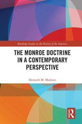 The Monroe Doctrine in a Contemporary Perspective by Modeste, Denneth M.