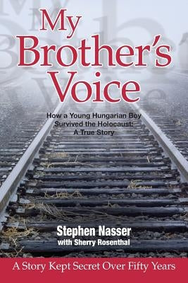 My Brother's Voice: How a Young Hungarian Boy Survived the Holocaust: A True Story by Rosenthal, Sherry