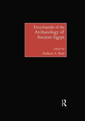 Encyclopedia of the Archaeology of Ancient Egypt by Bard, Kathryn A.