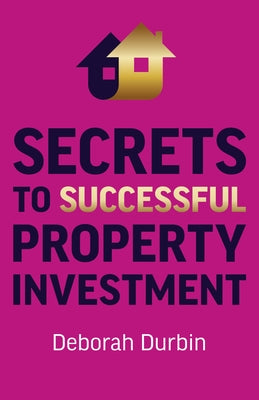 Secrets to Successful Property Investment by Durbin, Deborah