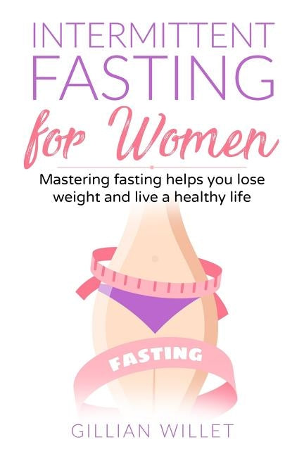 Intermittent fasting for women: Mastering fasting helps you lose weight and live a healthy life by Willet, Gillian