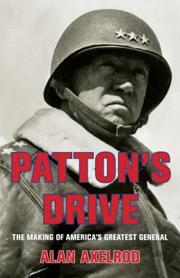Patton's Drive: The Making of America's Greatest General by Axelrod, Alan