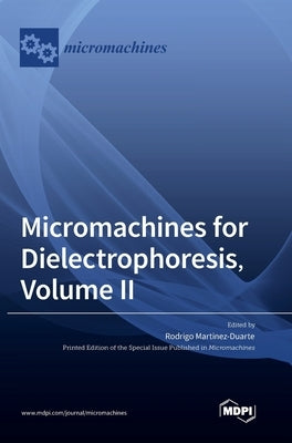 Micromachines for Dielectrophoresis, Volume II by Martinez-Duarte, Rodrigo