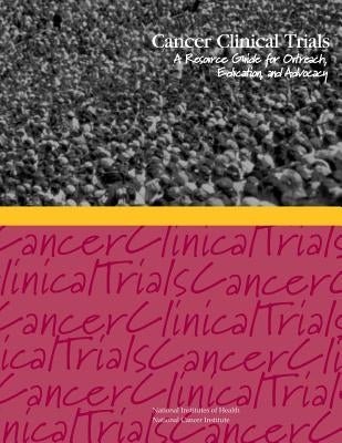 Cancer Clinical Trials: A Resource Guide for Outreach, Education, and Advocacy by Health, National Institutes of
