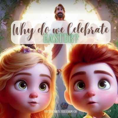 Why do we Celebrate Easter: Children's Faith Based Book about Easter by Co, Victorious Freedom
