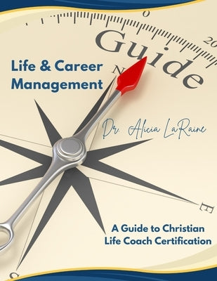 Life and Career Management: A Guide to Christian Life Coach Certification by Middleton, Alicia Laraine
