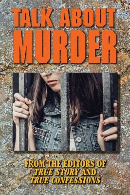 Talk About Murder by Editors of True Story and True Confessio