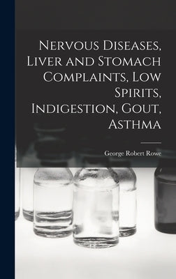 Nervous Diseases, Liver and Stomach Complaints, Low Spirits, Indigestion, Gout, Asthma by Rowe, George Robert