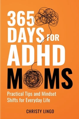 365 Days for ADHD Moms: Practical Tips and Mindset Shifts for Everyday Life by Lingo, Christy