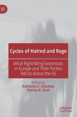 Cycles of Hatred and Rage: What Right-Wing Extremists in Europe and Their Parties Tell Us about the Us by Donahue, Katherine C.