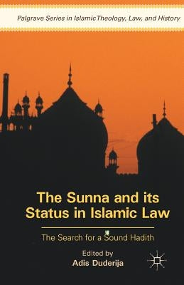 The Sunna and Its Status in Islamic Law: The Search for a Sound Hadith by Duderija, Adis