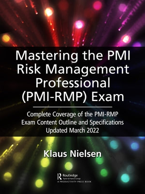 Mastering the PMI Risk Management Professional (PMI-RMP) Exam: Complete Coverage of the PMI-RMP Exam Content Outline and Specifications Updated March by Nielsen, Klaus