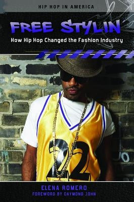 Free Stylin': How Hip Hop Changed the Fashion Industry by Romero, Elena