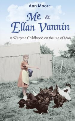 Me and Ellan Vannin: A Wartime Childhood on the Isle of Man by Moore, Ann