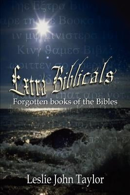 Extra Biblicals: Forgotten books of the Bibles by Taylor, Leslie John