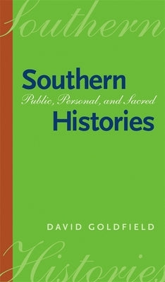 Southern Histories: Public, Personal, and Sacred by Goldfield, David