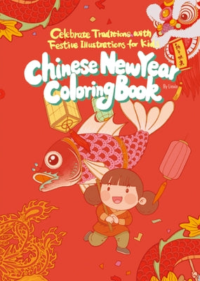 Chinese New Year Coloring Book: Celebrate Traditions with Festive Illustrations for Kids by Xin, Lin