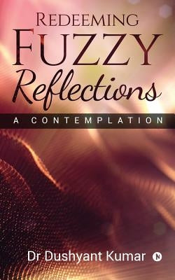Redeeming Fuzzy Reflections: A Contemplation by Dr Dushyant Kumar