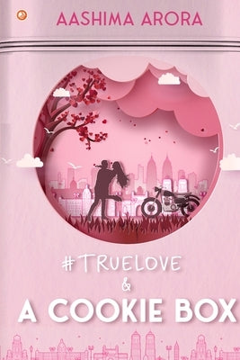 #True Love and A Cookie Box by Arora, Aashima