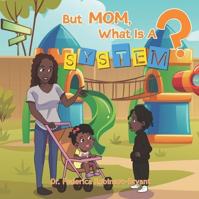 But Mom, What is a System? by Robinson-Bryant
