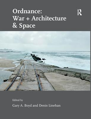 Ordnance: War + Architecture & Space by Linehan, Denis