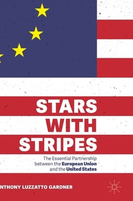 Stars with Stripes: The Essential Partnership Between the European Union and the United States by Gardner, Anthony Luzzatto