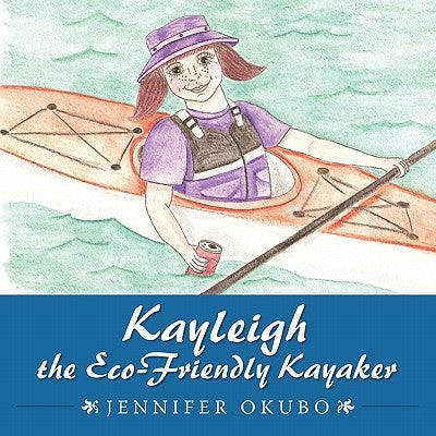 Kayleigh the Eco-Friendly Kayaker by Okubo, Jennifer