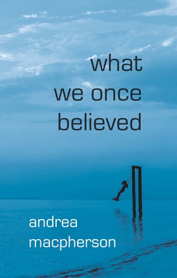 What We Once Believed by MacPherson, Andrea
