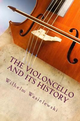 The Violoncello and Its History by Wasielewski, Wilhelm Joseph Von