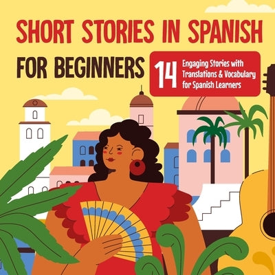 Short Stories in Spanish for Beginners: 14 Engaging Stories with Translations and Vocabulary for Spanish Learners: Exploring Spanish by Vaughan, Oscar
