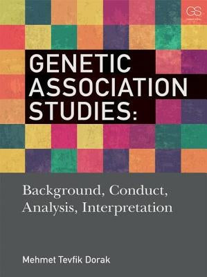 Genetic Association Studies: Background, Conduct, Analysis, Interpretation by Dorak, Mehmet Tevfik