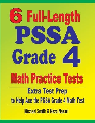6 Full-Length PSSA Grade 4 Math Practice Tests: Extra Test Prep to Help Ace the PSSA Grade 4 Math Test by Smith, Michael