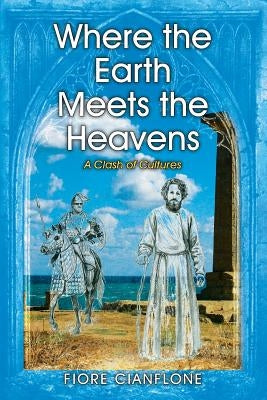 Where the Earth Meets the Heavens: A Clash of Cultures by Cianflone, Fiore