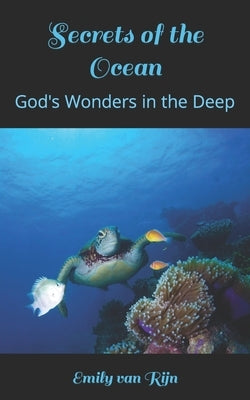 Secrets of the Ocean: God's Wonders in the Deep by Van Rijn, Emily