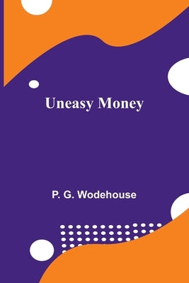 Uneasy Money by G. Wodehouse, P.
