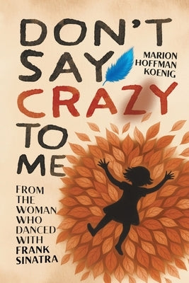 Don't Say Crazy to Me: From the Woman Who Danced with Frank Sinatra by Koenig, Marion Hoffman