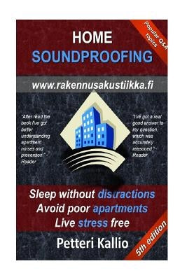 Home Soundproofing: Sleep without distractions, avoid poor apartments, live stress free by Kallio, Petteri