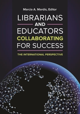 Librarians and Educators Collaborating for Success: The International Perspective by Mardis, Marcia
