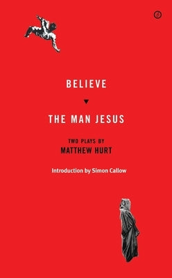 Believe / The Man Jesus: Two Plays by Hurt, Matthew