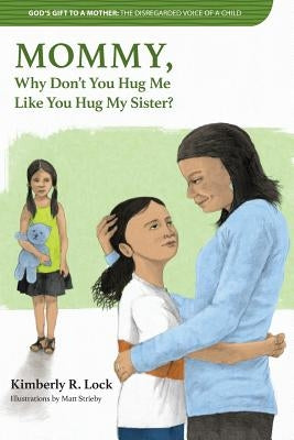 God's Gift to a Mother: THE DISREGARDED VOICE OF A CHILD: MOMMY, Why Don't You Hug Me Like You Hug My Sister? by Lock, Kimberly