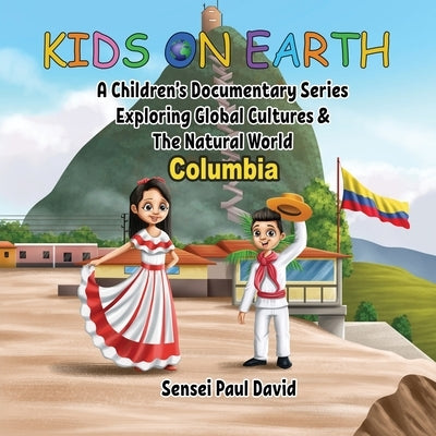 Kids On Earth - Columbia: A Children's Documentary Series Exploring Human Culture & The Natural World by David, Sensei Paul